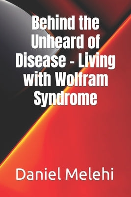 Behind the Unheard of Disease - Living with Wolfram Syndrome by Melehi, Daniel