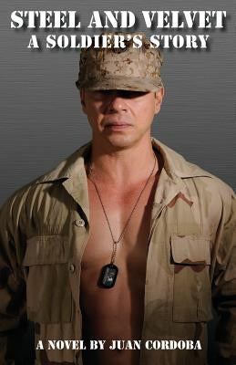 Steel and Velvet: A Soldier's Story by Cordoba, Juan