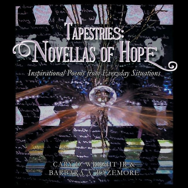 Tapestries: Novellas of Hope: Inspirational Poems from Everyday Situations by Wright, Cary D., Jr.