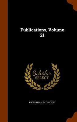 Publications, Volume 21 by Society, English Dialect