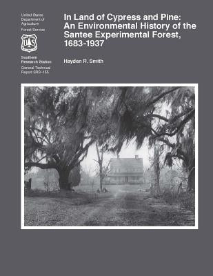 In Land of Cypress and Pine: An Environmental History of the Santee Experimental Forest, 1683-1937 by Smith, Hayden R.