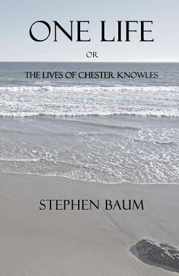 One Life or the Lives of Chester Knowles by Baum, Stephen