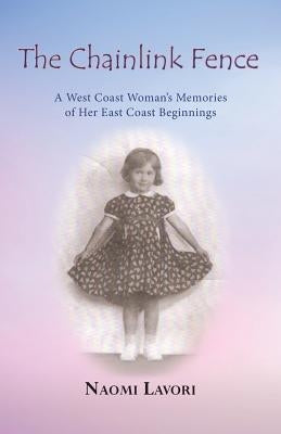 The Chainlink Fence: A West Coast Woman's Memories of Her East Coast Beginnings by Lavori, Naomi