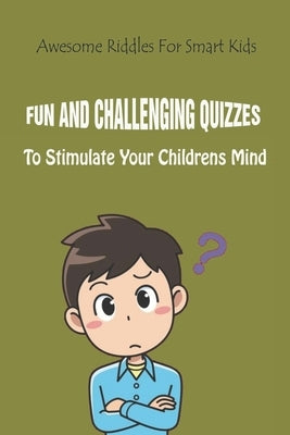 Awesome Riddles For Smart Kids: Fun And Challenging Quizzes To Stimulate Your Children�s Mind by Krieg, Paul