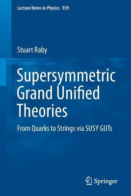 Supersymmetric Grand Unified Theories: From Quarks to Strings Via Susy Guts by Raby, Stuart