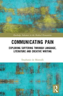 Communicating Pain: Exploring Suffering Through Language, Literature and Creative Writing by de Montalk, Stephanie