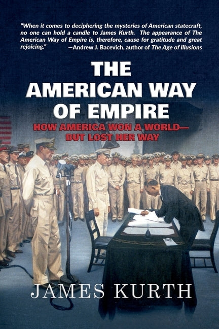 The American Way of Empire: How America Won a World--But Lost Her Way by Kurth, James