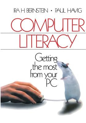 Computer Literacy: Getting the Most from Your PC by Bernstein, Ira H.