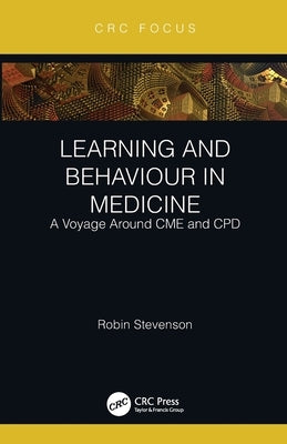 Learning and Behaviour in Medicine: A Voyage Around CME and CPD by Stevenson, Robin