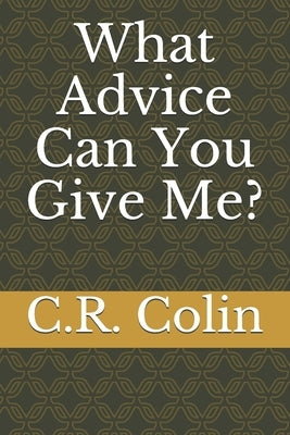 What Advice Can You Give Me? by Colin, C. R.