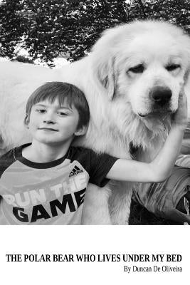 The Polar Bear Who Lives Under My Bed: By Duncan De Oliveira by de Oliveira, Shelley a.