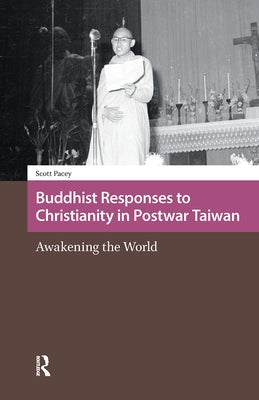 Buddhist Responses to Christianity in Postwar Taiwan: Awakening the World by Pacey, Scott