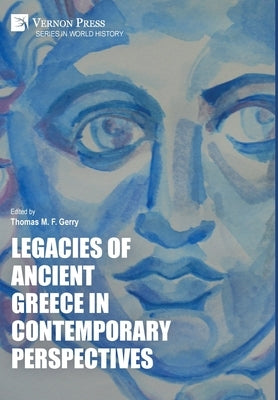 Legacies of Ancient Greece in Contemporary Perspectives by Gerry, Thomas M. F.