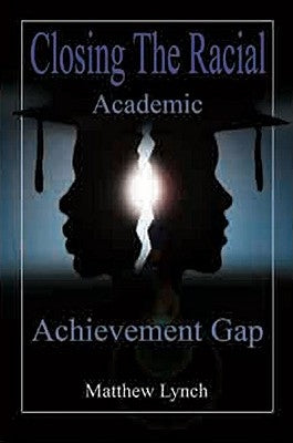Closing the Racial Academic Achievement Gap by Lynch, Matthew