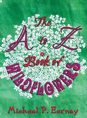The A to Z Book of Wildflowers by Earney, Michael P.
