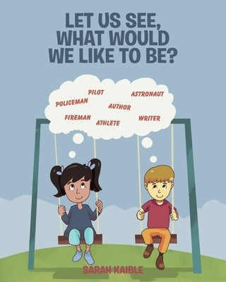 Let Us See, What Would We like to Be? by Kaible, Sarah