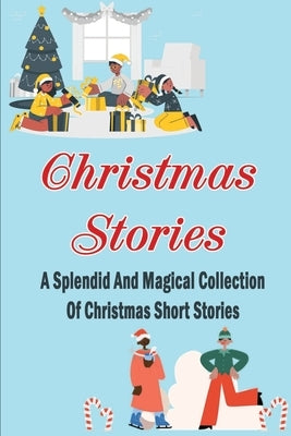 Christmas Stories: A Splendid And Magical Collection Of Christmas Short Stories by Yslas, Antone