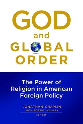 God and Global Order: The Power of Religion in American Foreign Policy by Chaplin, Jonathan