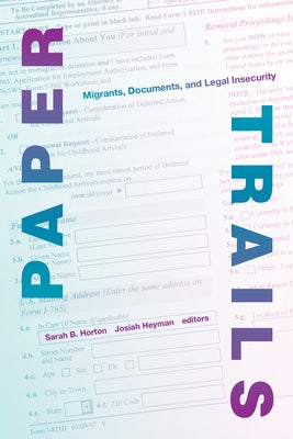 Paper Trails: Migrants, Documents, and Legal Insecurity by Horton, Sarah B.