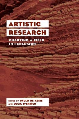 Artistic Research: Charting a Field in Expansion by de Assis, Paulo