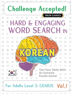 Challenge Accepted! - Hard and Engaging Word Search in Korean for Adults Level 3: Genius - Vol.1 - Delta Classics - Test Your Skills with an Extreme P by Delta Classics