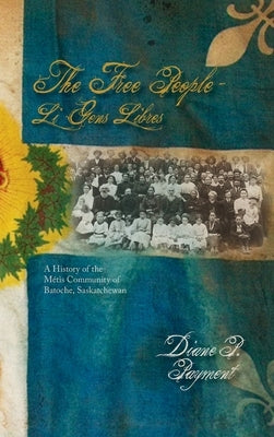 Free People - Li Gens Libres: A History of the Metis Community of Batoche, Saskatchewan by Payment, Diane P.