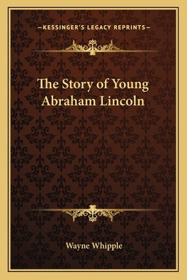 The Story of Young Abraham Lincoln by Whipple, Wayne