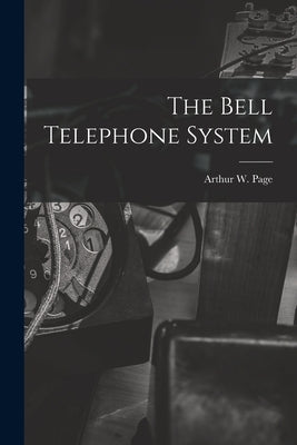 The Bell Telephone System by Page, Arthur W. 1883-1960