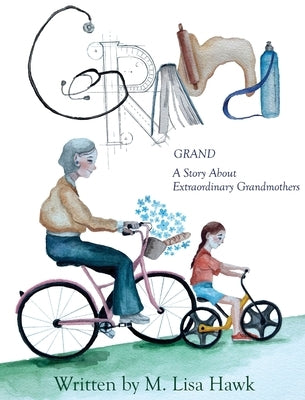 Grand, A Story About Extraordinary Grandmothers by Hawk, M. Lisa
