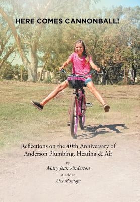 Here Comes Cannonball!: Reflections on the 40Th Anniversary of Anderson Plumbing, Heating & Air by Anderson, Mary Jean