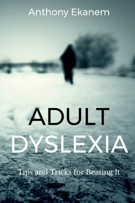 Adult Dyslexia: Tips and Tricks for Beating It by Ekanem, Anthony