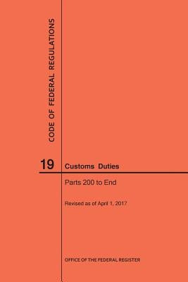 Code of Federal Regulations Title 19, Customs Duties, Parts 200-End, 2017 by Nara