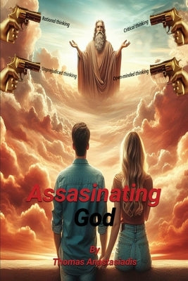 Assassinating God: The one who gave birth to him will kill him because he realized that his creation is only a burden on his back and nothing else by Anastasiadis, Thomas