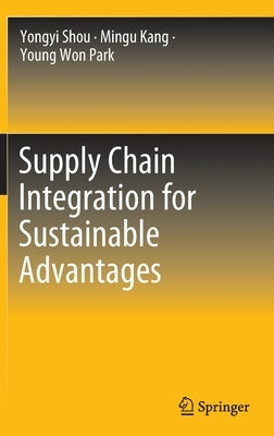 Supply Chain Integration for Sustainable Advantages by Shou, Yongyi
