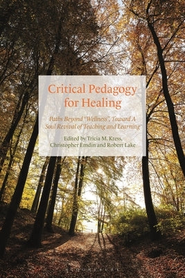 Critical Pedagogy for Healing: Paths Beyond Wellness, Toward a Soul Revival of Teaching and Learning by Kress, Tricia