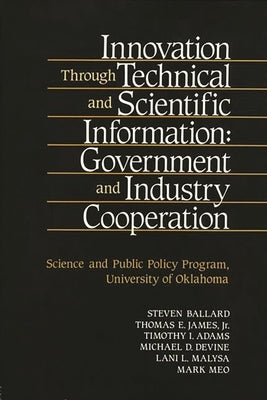 Innovation Through Technical and Scientific Information: Government and Industry Cooperation by James, Thomas E.
