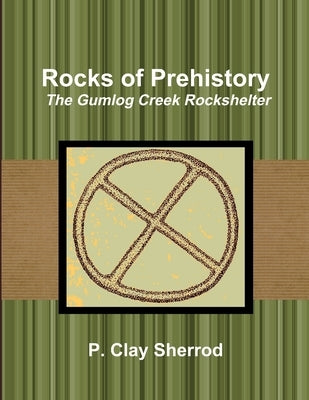 Rocks of Prehistory: The Gumlog Creek Rockshelter by Sherrod, Clay