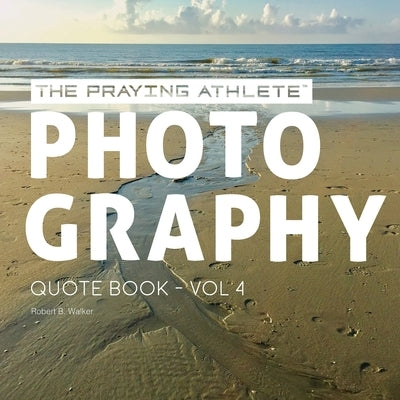 The Praying Athlete Photography Quote Book Vol. 4 by Walker, Robert B.