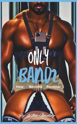 OnlyBandz: How To Become A Pornstar by Medley, Latre'