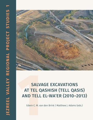 Salvage Excavations at Tel Qashish (Tell Qasis) and Tell El-Wa'er (2010-2013) by Van Den Brinnk, Edwin C. M.