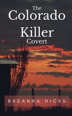 The Colorado Killer: Covert by Hicks, Breanna