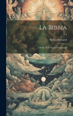 La Bibbia: L'Antico E Il Nuovo Testamento; v.4 by Luzzi, Giovanni B. 1856