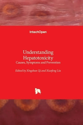 Understanding Hepatotoxicity - Causes, Symptoms and Prevention: Causes, Symptoms and Prevention by Qi, Xingshun