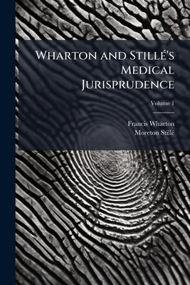 Wharton and StillÃ(c)'s Medical Jurisprudence by Wharton, Francis