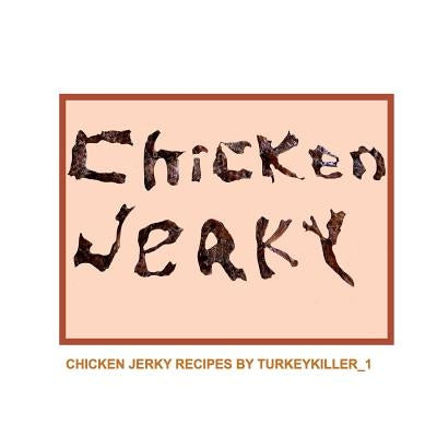 Chicken Jerky: Chicken jerky recipes by Turkeykiller_1 by Thomas, Mark
