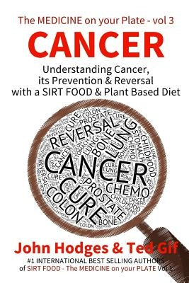 Cancer: Understanding CANCER, PREVENTION & REVERSAL with a SIRT FOOD & PLANT BASED DIET by Gif, Ted