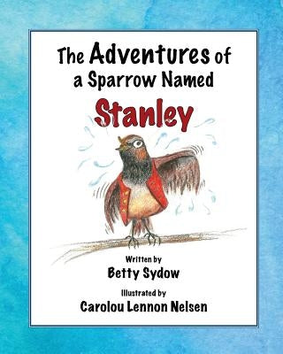 The Adventures of a Sparrow Named Stanley by Sydow, Betty