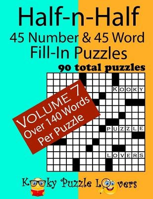 Half-n-Half Fill-In Puzzles, 45 number & 45 Word Fill-In Puzzles, Volume 7 by Kooky Puzzle Lovers