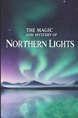 The Magic and Mystery of Northern Lights by Fankhauser, Daniel