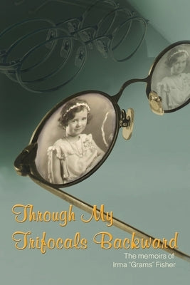Through My Trifocals Backward by Fisher, Irma Grams